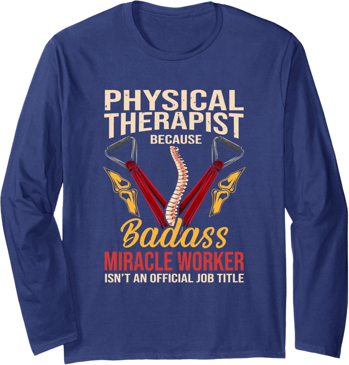 PT Physical Therapist Because Badass Miracle Worker Long Sleeve T-Shirt - Adult Unisex Navy Blue