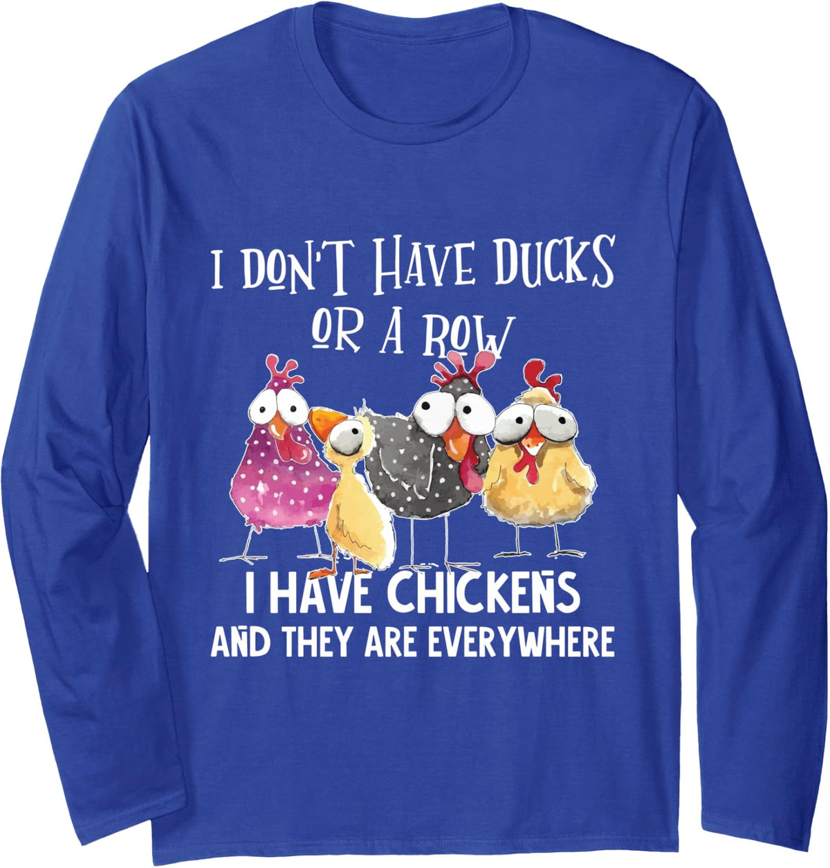 I Don't Have Ducks Or A Row, I Have Chickens Are Everywhere Long Sleeve T-Shirt - Adult Unisex Royal Blue