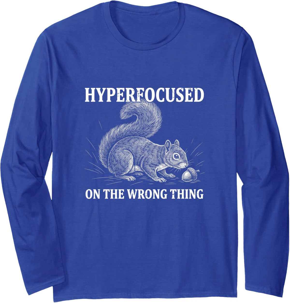 Hyperfocused On The Wrong Thing Funny Squirrel ADHD Humor Long Sleeve T-Shirt - Adult Unisex Royal Blue