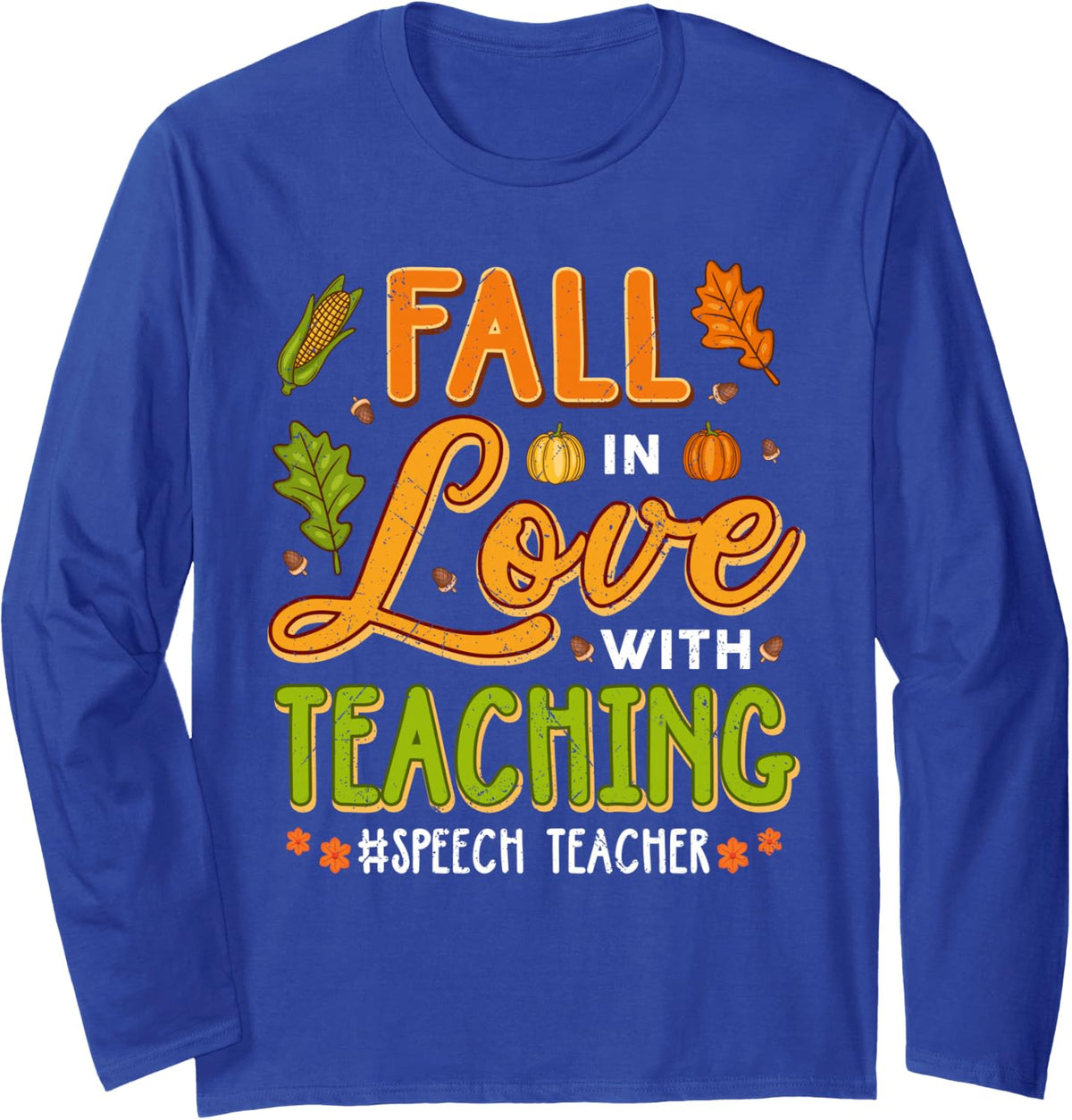 Fall in Love with Teaching Speech Teacher Thanksgiving Long Sleeve T-Shirt - Adult Unisex Royal Blue