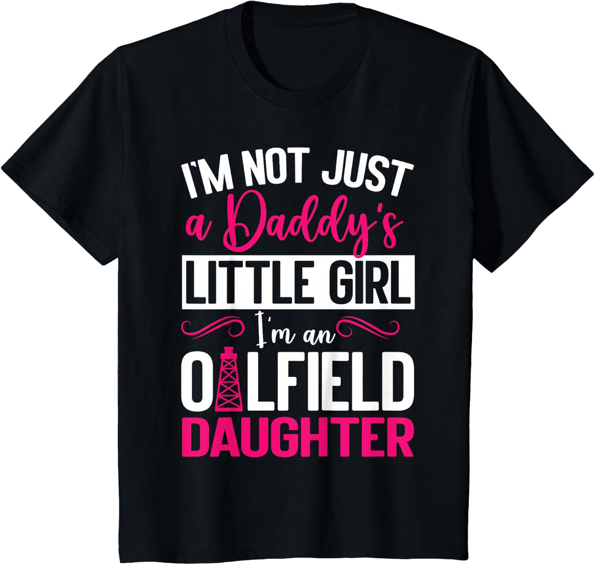 I'm Not Just Daddy's Little Girl I'm An Oilfield Daughter T-Shirt - Black