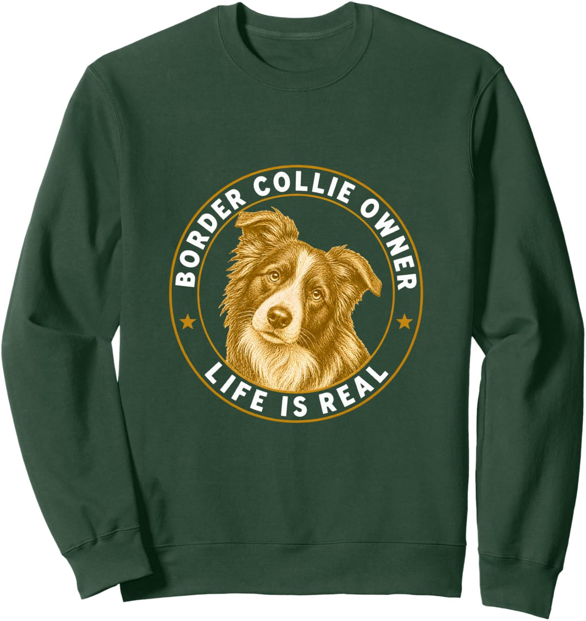 Border Collie Owner Life Is Real Sweatshirt - Adult Unisex Dark Green