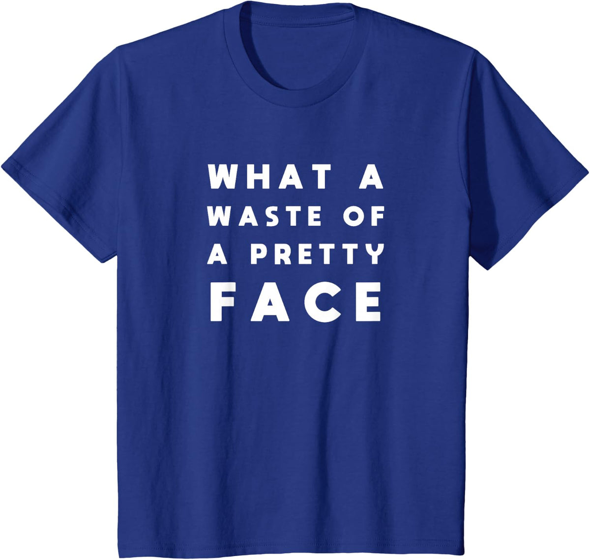 What a waste of a pretty face T-Shirt - Royal Blue