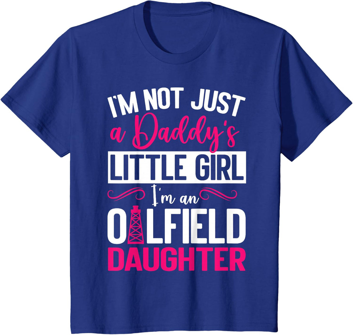 I'm Not Just Daddy's Little Girl I'm An Oilfield Daughter T-Shirt - Royal Blue