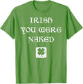 St Patricks Day Irish You Were Naked Saint Pattys Men Women T-Shirt - Grass Green
