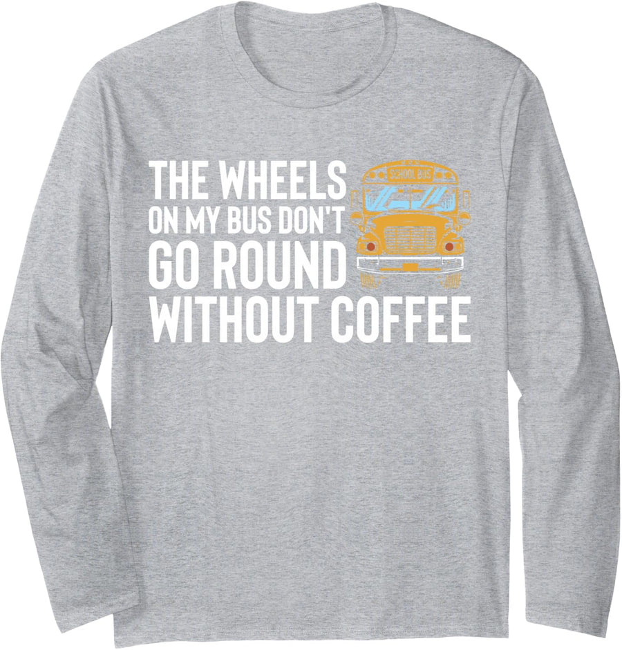 Wheels On My Bus Don't Go Round Without Coffee Bus Driver Long Sleeve T-Shirt - Adult Unisex Heather Grey