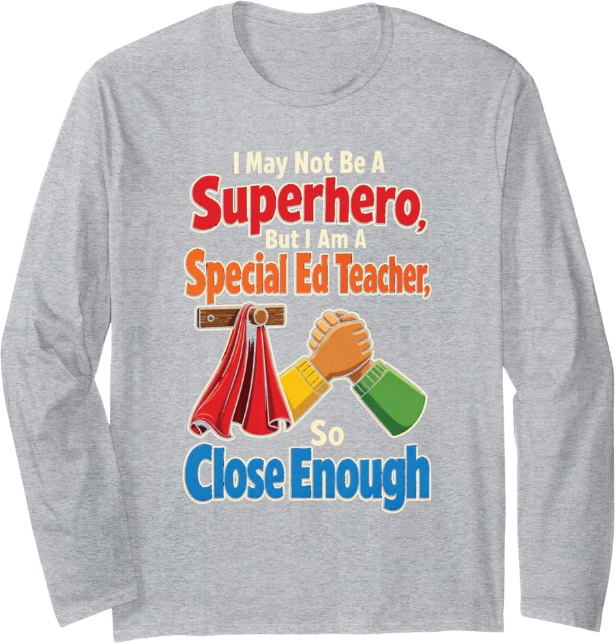 Special Ed Teacher Not A Superhero But Close Enough Long Sleeve T-Shirt - Adult Unisex Heather Grey