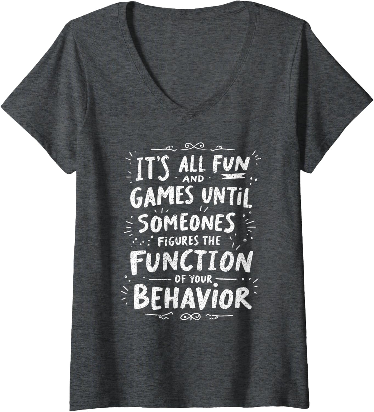 Women's Behavior Analyst It's All Fun and Games Until V-Neck T-Shirt - Dark Heather Grey