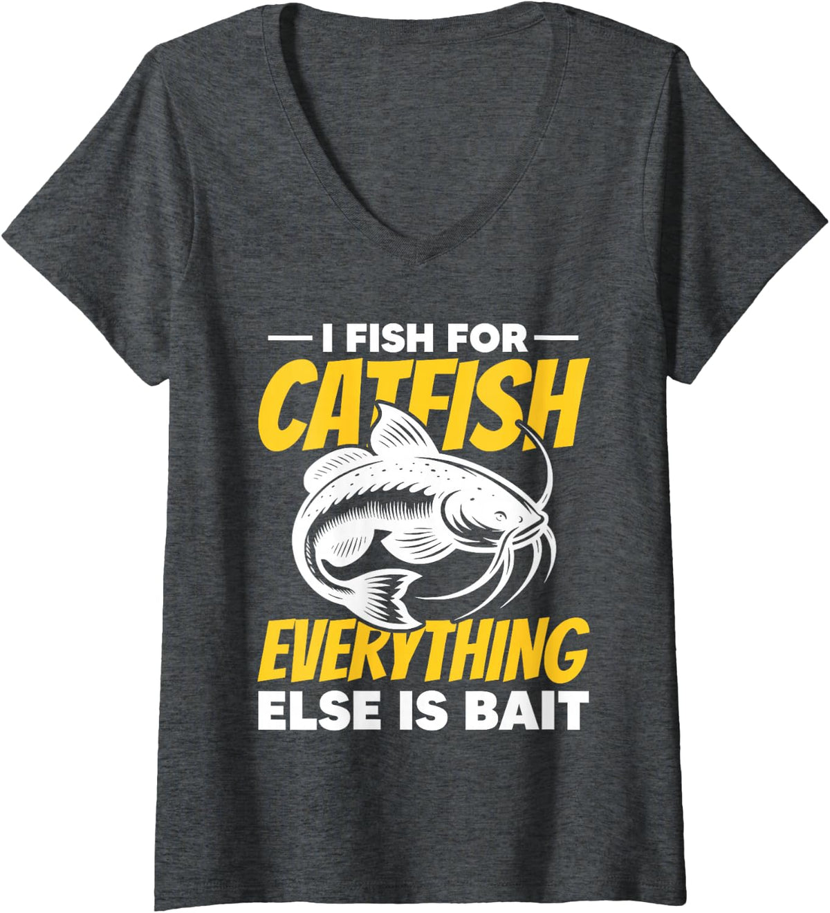 Women's I Fish for Catfish Everything Else is Bait Fishing Fisherman V-Neck T-Shirt - Dark Heather Grey