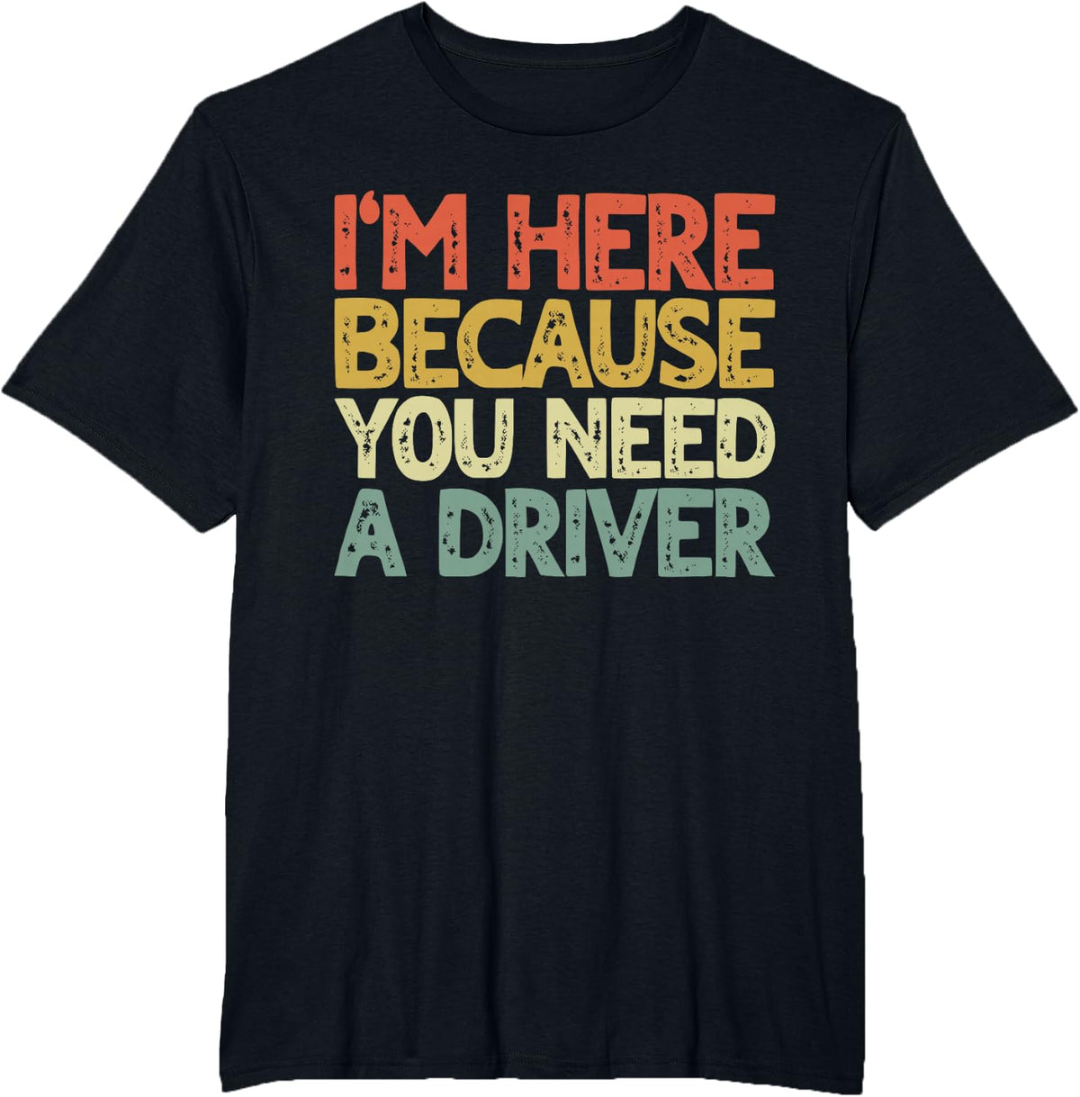 I'm here Because You Need a Driver Transportation Driving T-Shirt - Black