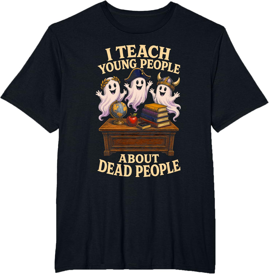 Funny History Ghosts I Teach Young People About Dead People T-Shirt - Black
