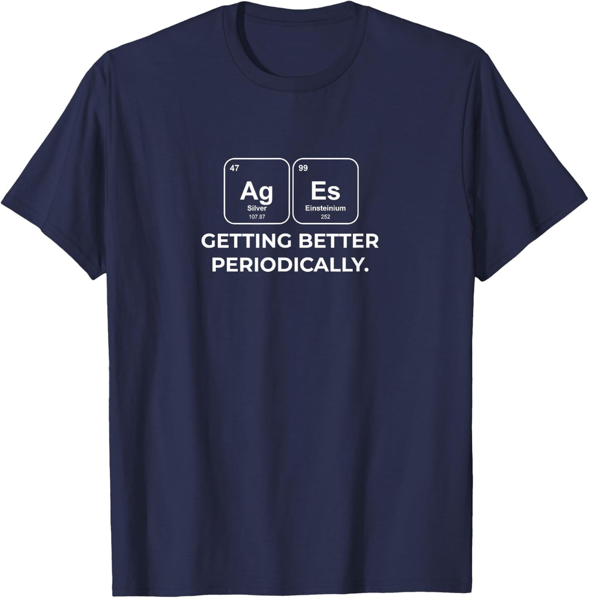 Ages Getting Better Periodically Chemistry Pun T-Shirt - Navy Blue