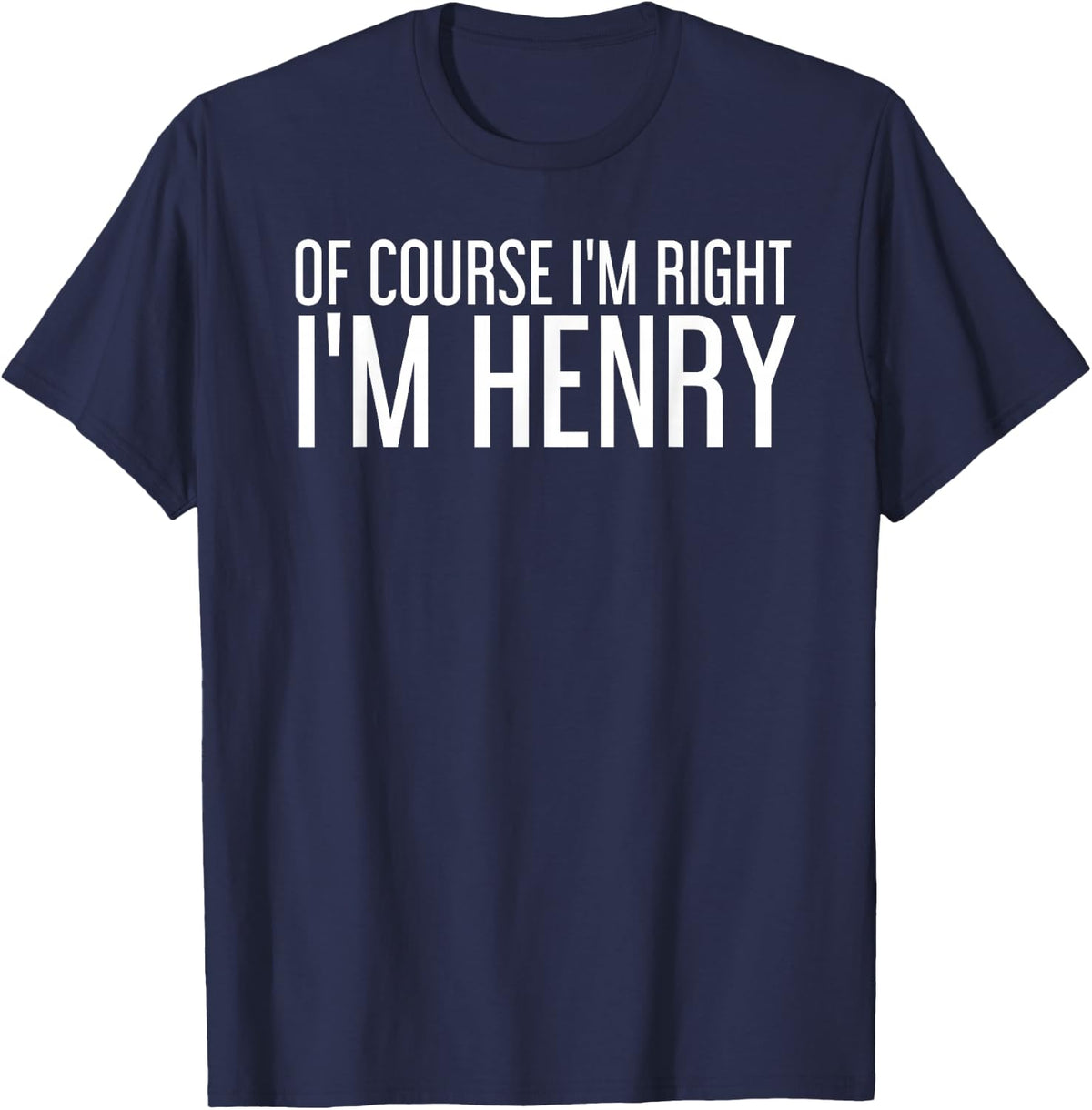 OF COURSE I'M RIGHT I'M HENRY Funny Gift Idea T-Shirt - Navy Blue