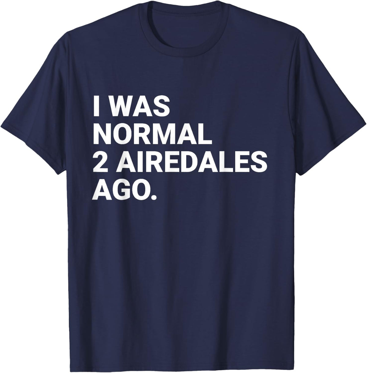 I was Normal 2 Airedales Ago Funny Airedale Dog Owner T-Shirt Tee for Men Women - Navy Blue