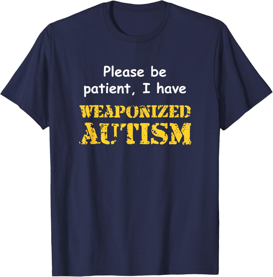 Please be patient, I have Weaponized Autism T-shirt T-Shirt - Navy Blue