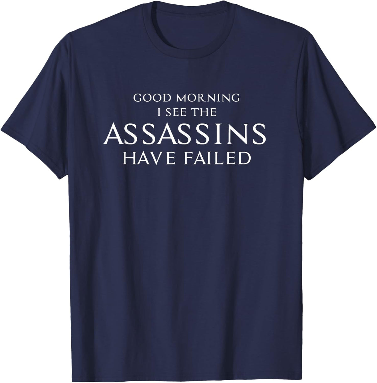 Good Morning I See The Assassins Have Failed Sarcasm T-Shirt - Navy Blue