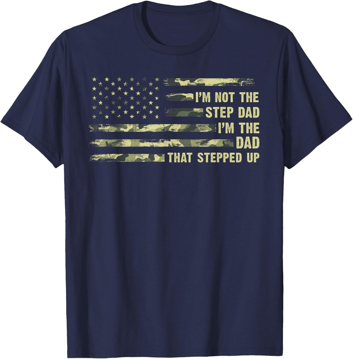 I'm Not The Step Dad I'm The Dad that Stepped Up Camouflage T-Shirt - Navy Blue
