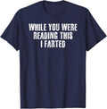 WHILE YOU WERE READING THIS I FARTED Shirt Funny Gift Idea T-Shirt - Navy Blue
