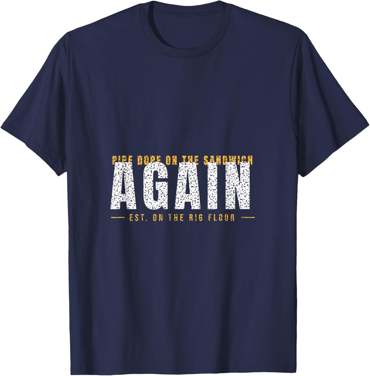 Roughneck Humor - Pipe Dope On The Sandwich Again T-Shirt - Navy Blue