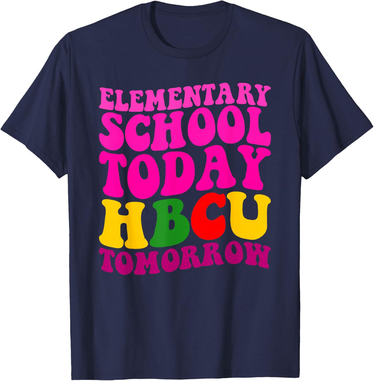 Elementary School Today HBCU Tomorrow, Future HBCU College T-Shirt - Navy Blue