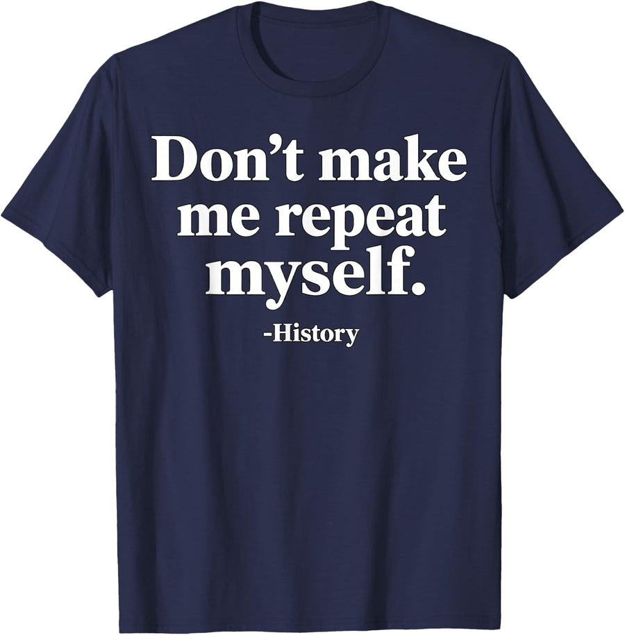 Don't Make Me Repeat Myself History Teacher Humor T-Shirt - Navy Blue