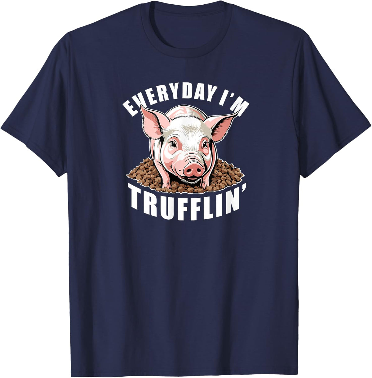 Everyday I'm Trufflin'. Fun Pig Truffle Hunt T-Shirt - Navy Blue