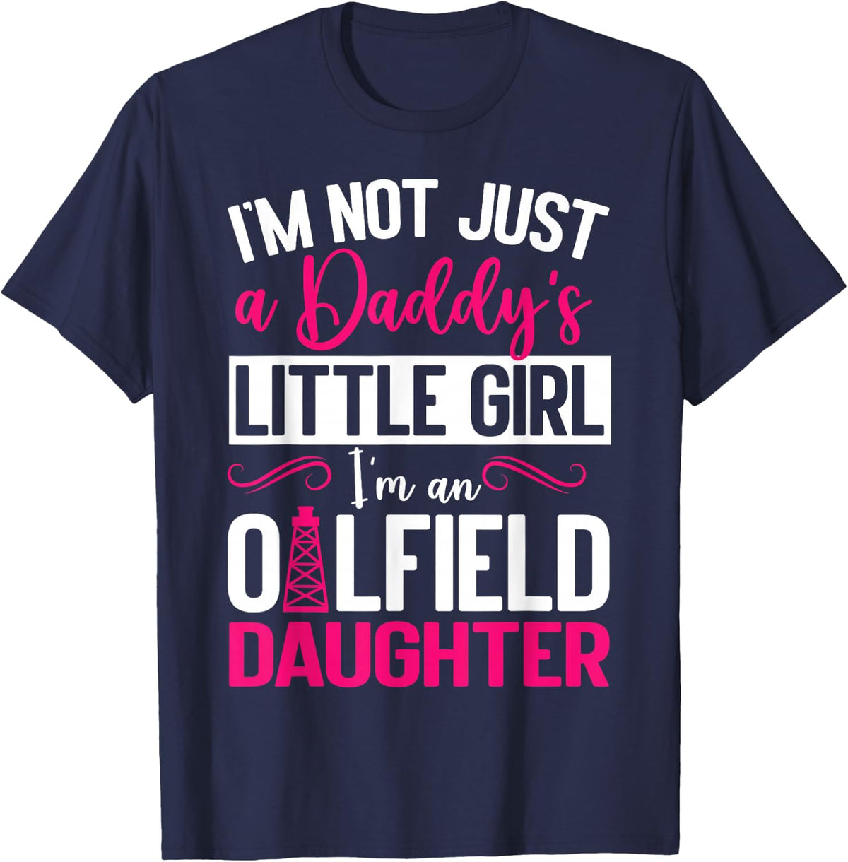 I'm Not Just Daddy's Little Girl I'm An Oilfield Daughter T-Shirt - Navy Blue