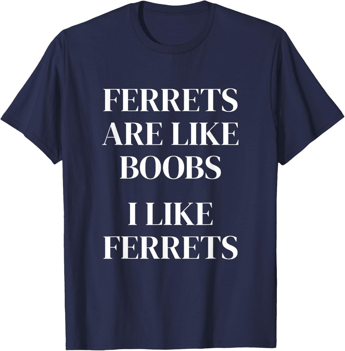 Ferrets are Like Boobs Funny Sarcastic Adult Humor T-Shirt - Navy Blue