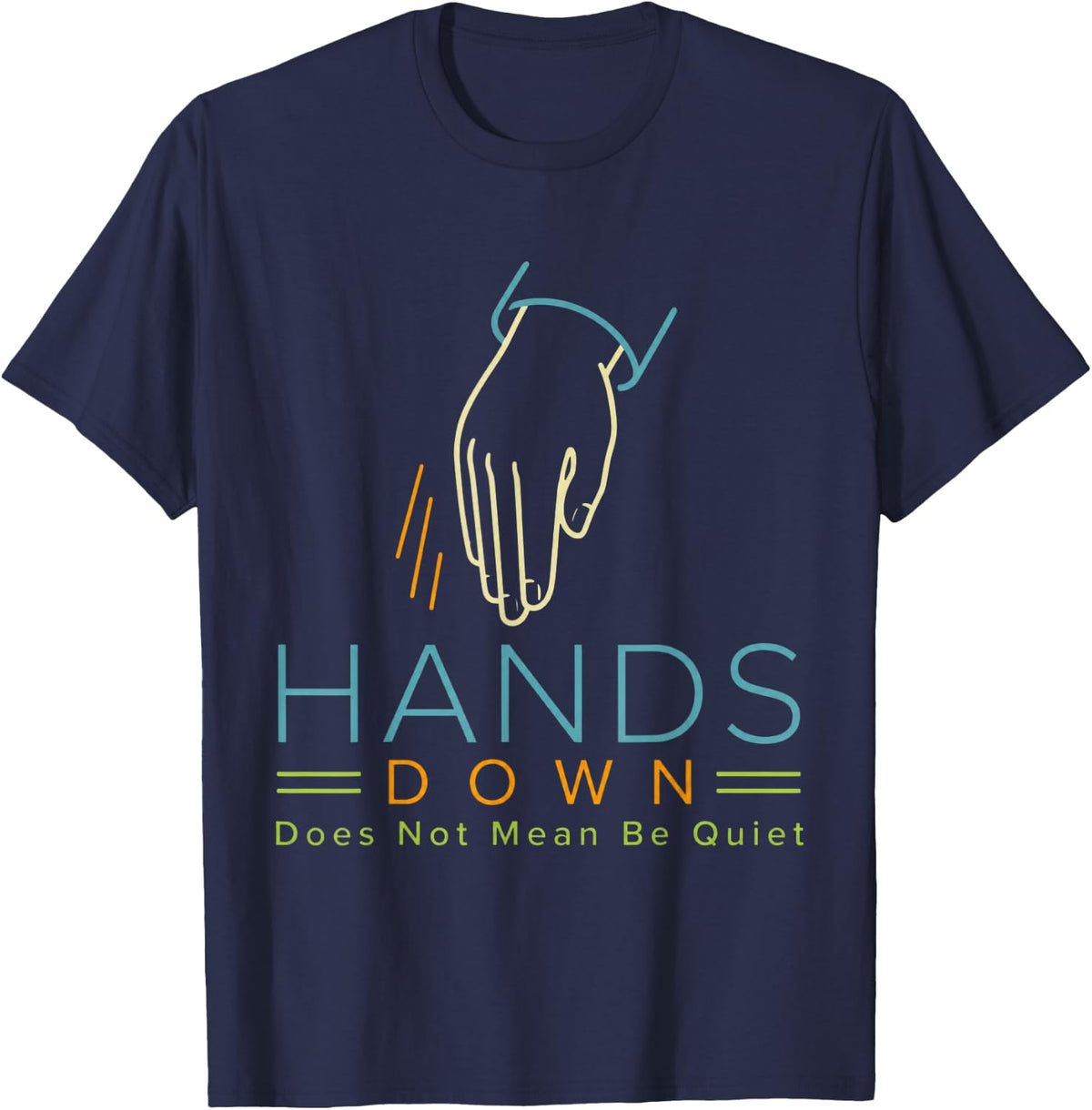 Hands Down Does Not Mean Be Quiet ASL Teacher Deaf Education T-Shirt - Navy Blue