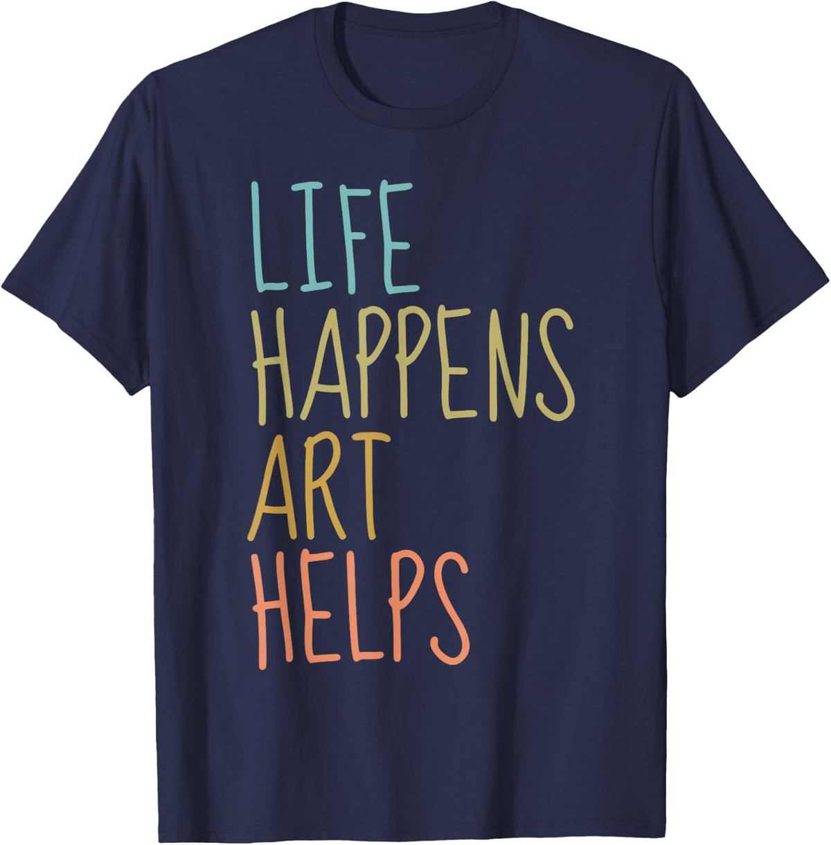 Life Happens Art Helps Painter Artist Quote T-Shirt - Navy Blue