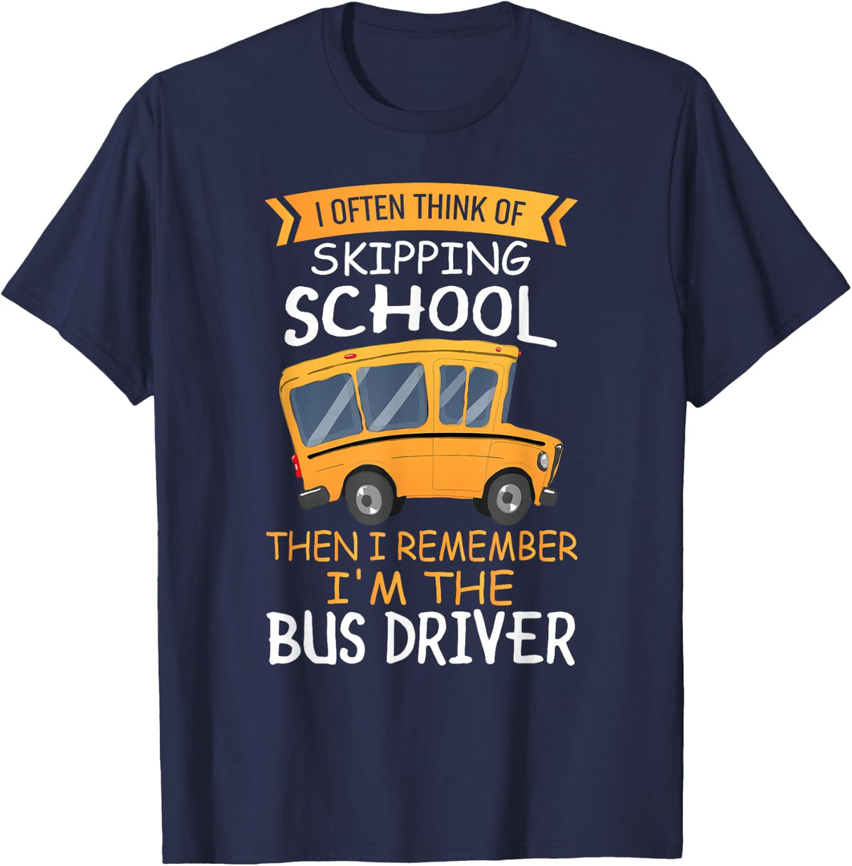 School Bus Driver - I Often Think Of Skipping School T-Shirt - Navy Blue