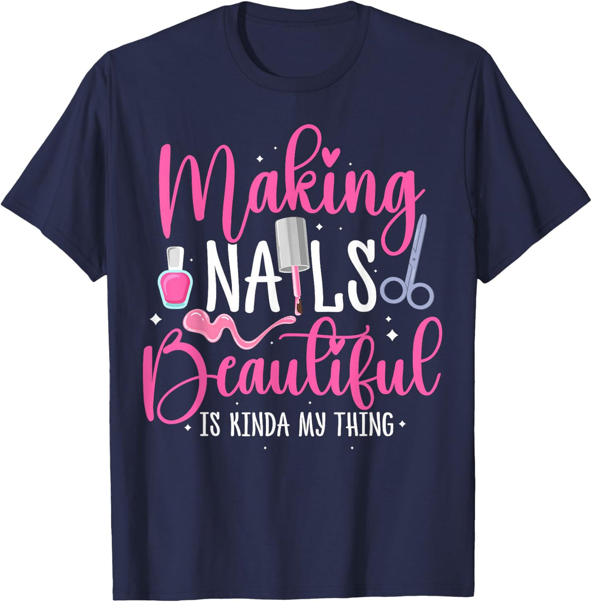 Making Nails Beautiful Funny Manicurist Nail Tech T-Shirt - Navy Blue