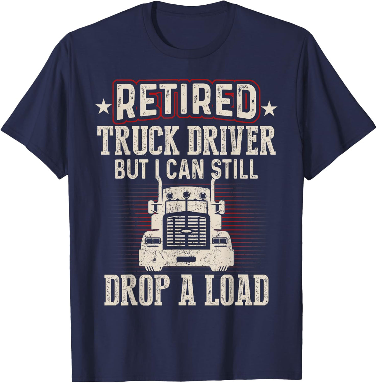 Retired Truck Driver Drop A Load Trucker Retirement Gift T-Shirt - Navy Blue