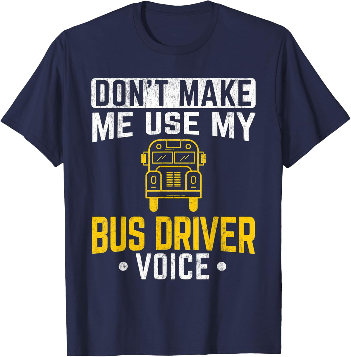Don't Make Me Use Bus Driver Voice School Bus Driver T-Shirt - Navy Blue