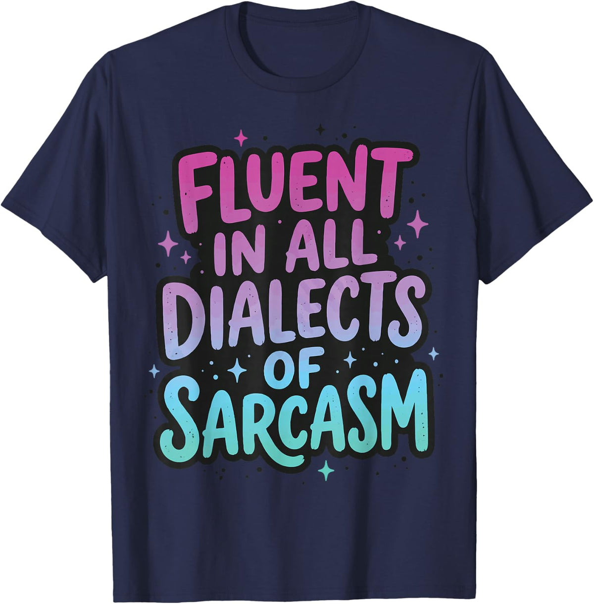 Fluent in All Dialects of Sarcasm T-Shirt - Navy Blue