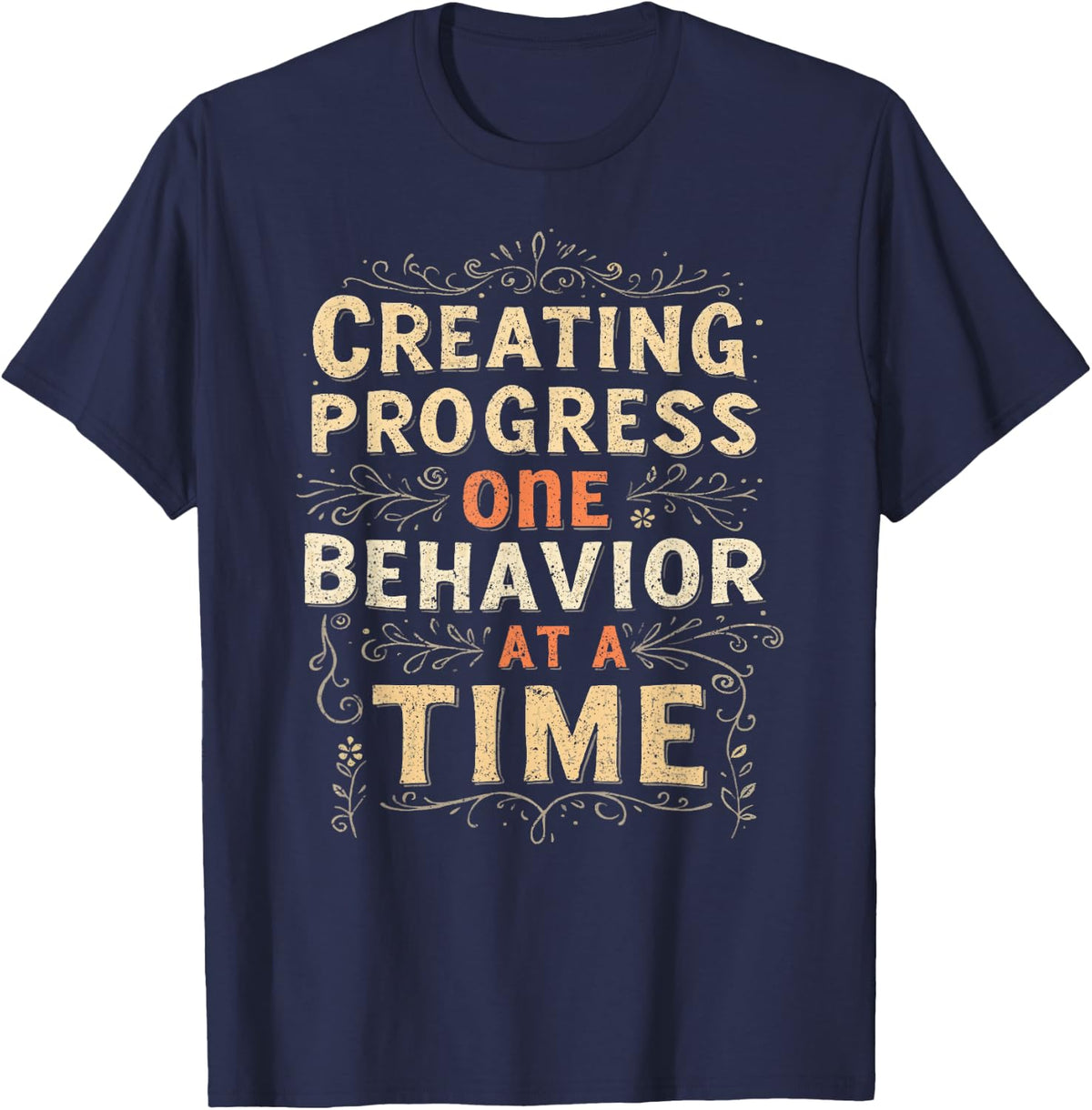 Behavior Analyst Creating Progress One Behavior At A Time T-Shirt - Navy Blue