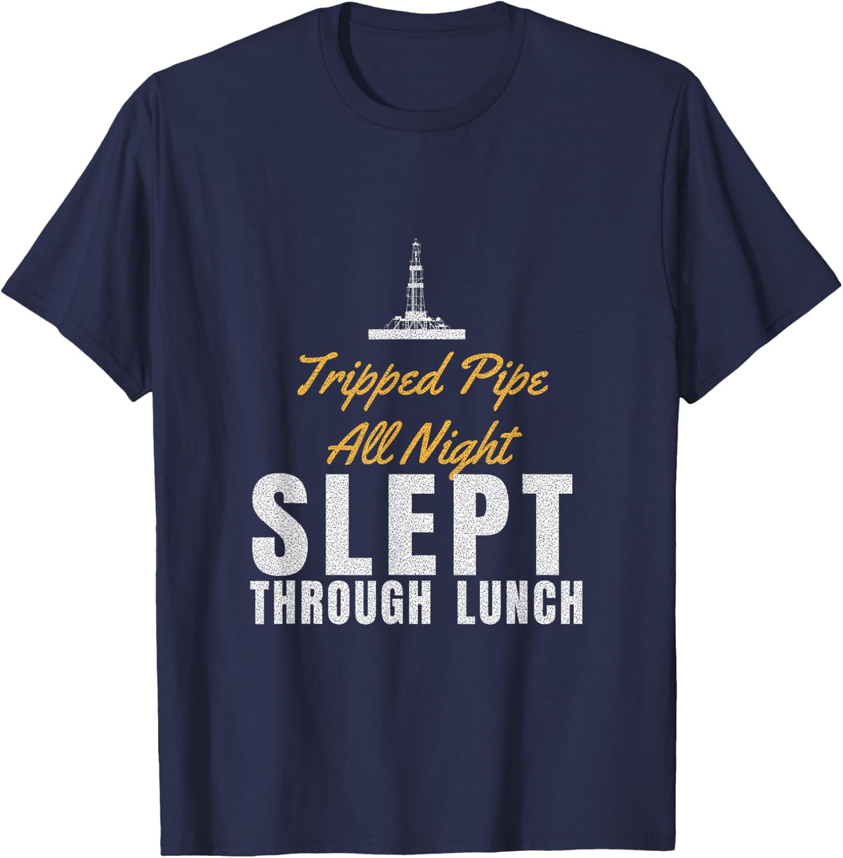 Roughneck Humor - Tripped Pipe All Night Slept Through Lunch T-Shirt - Navy Blue