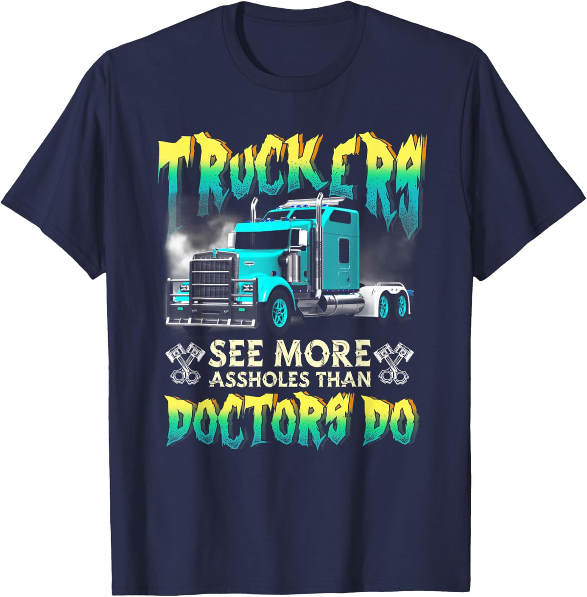 Trucker See More-Assholes Than Doctors Do Truck Driver T-Shirt - Navy Blue