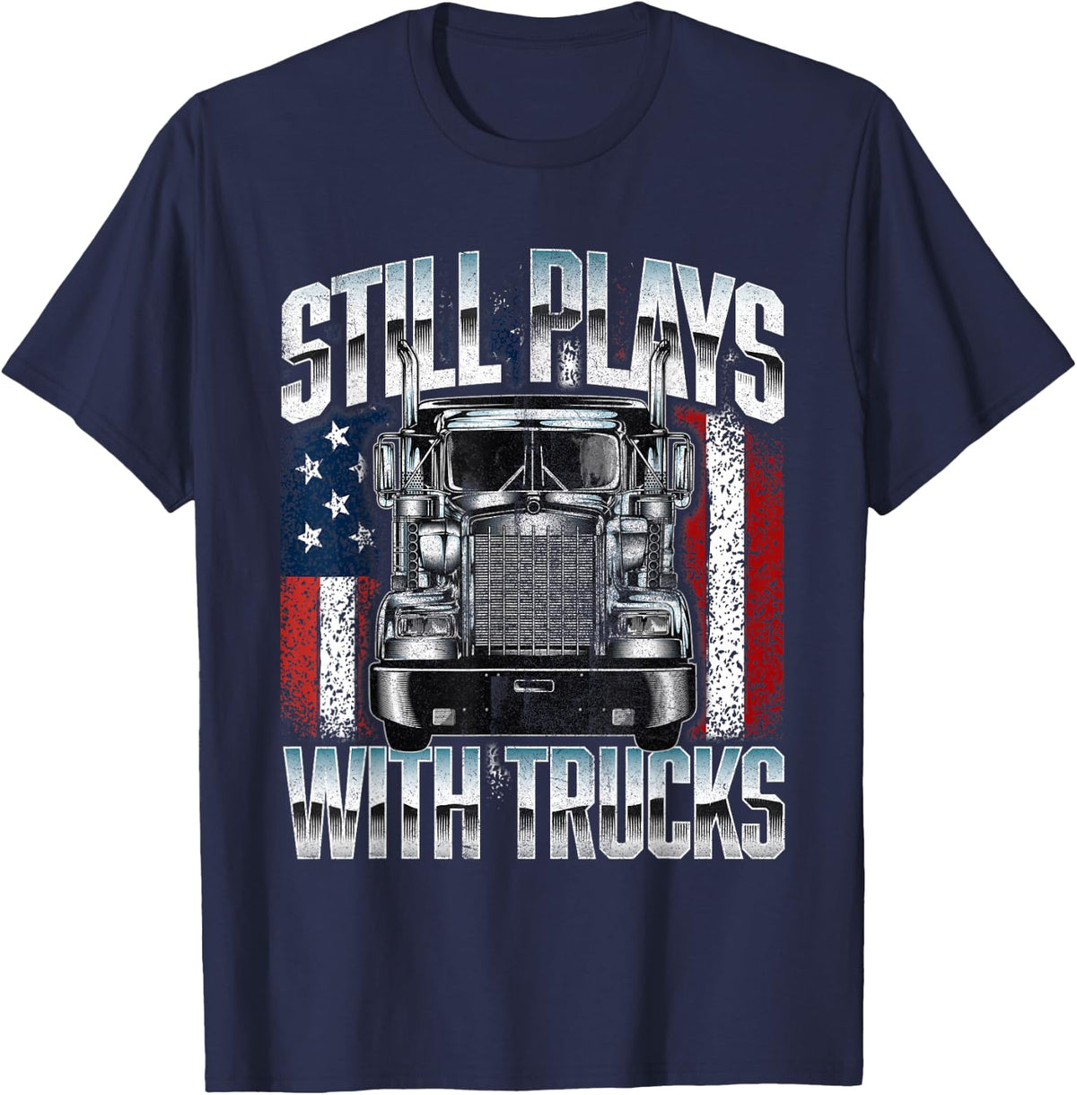 Still Plays With Trucks - Semi Truck Driver Trucking Trucker T-Shirt - Navy Blue
