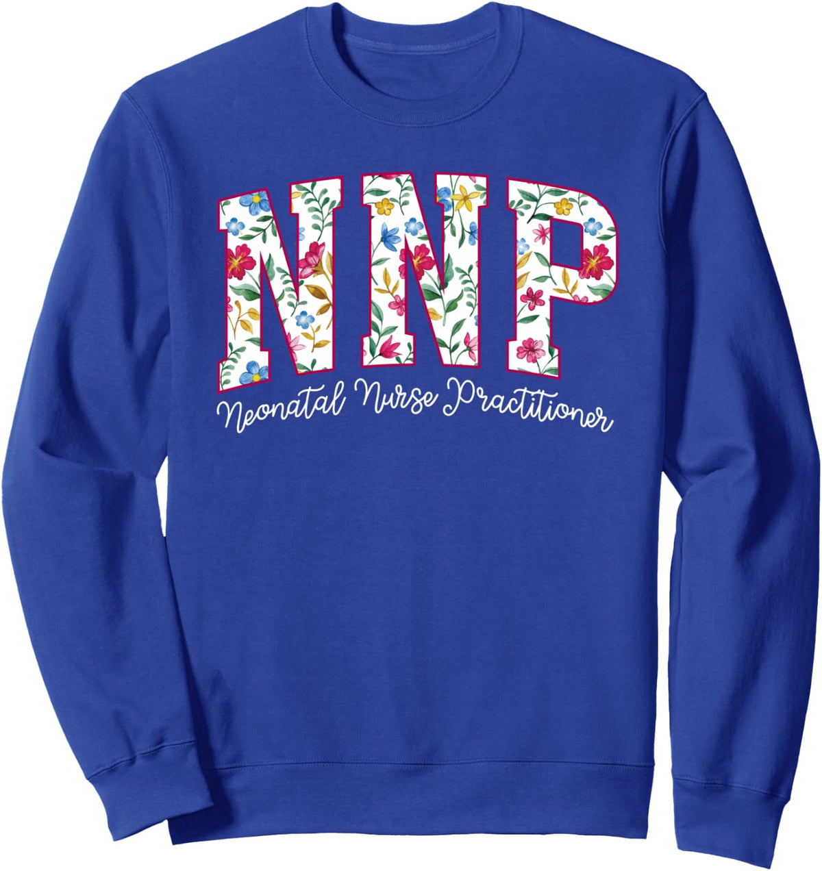 NNP Neonatal Nurse Practitioner Flowers NICU NNP Sweatshirt - Adult Unisex Royal Blue