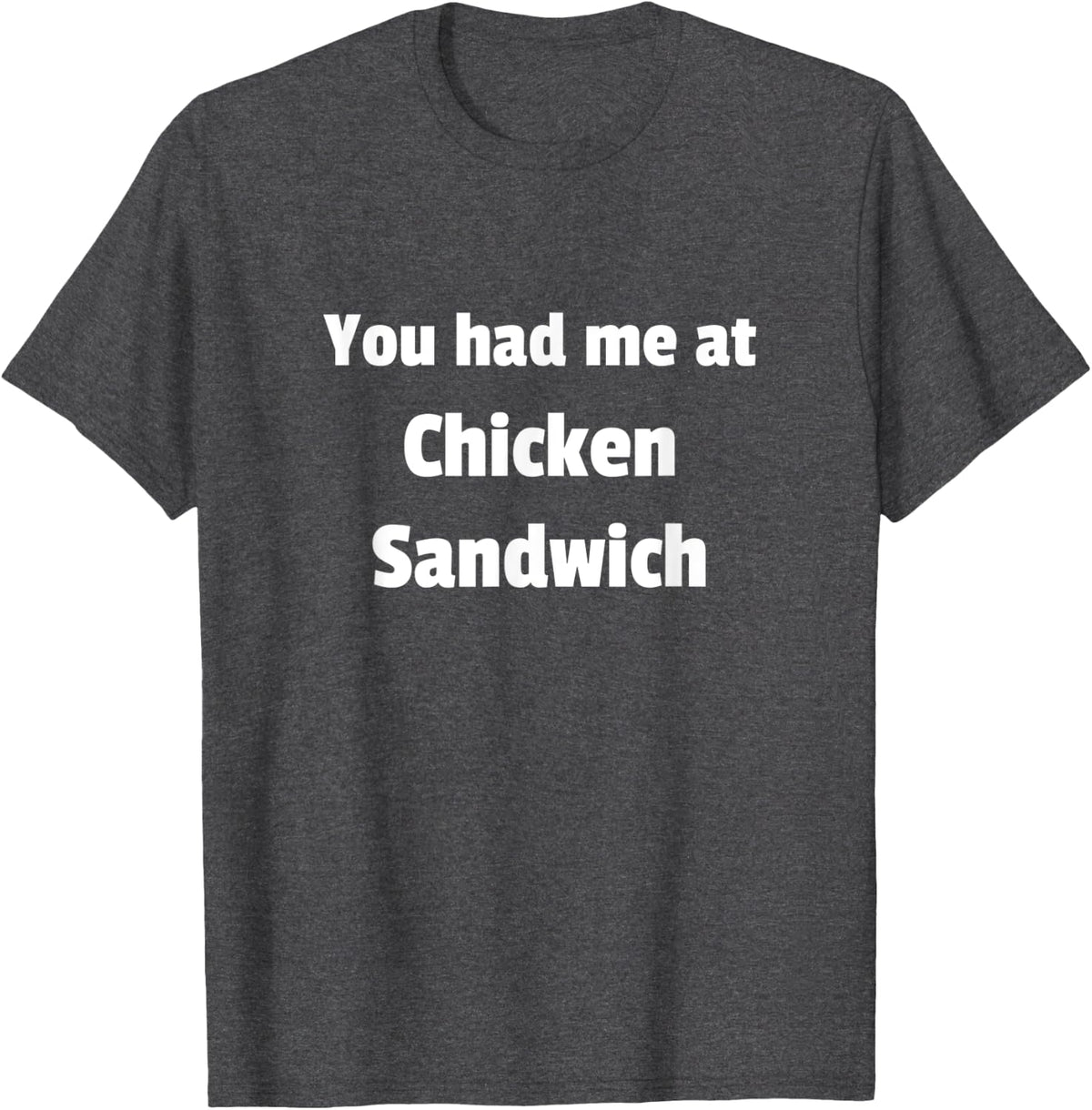 You had me at Chicken Sandwich T-Shirt - Dark Heather Grey