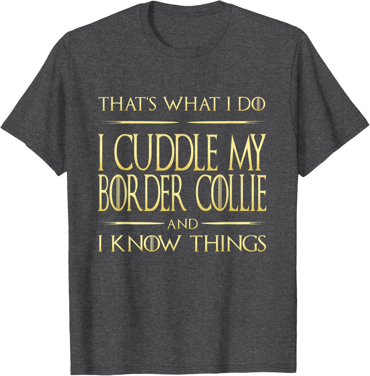 I Cuddle My Border Collie And I Know Things Border Collie T-Shirt - Dark Heather Grey