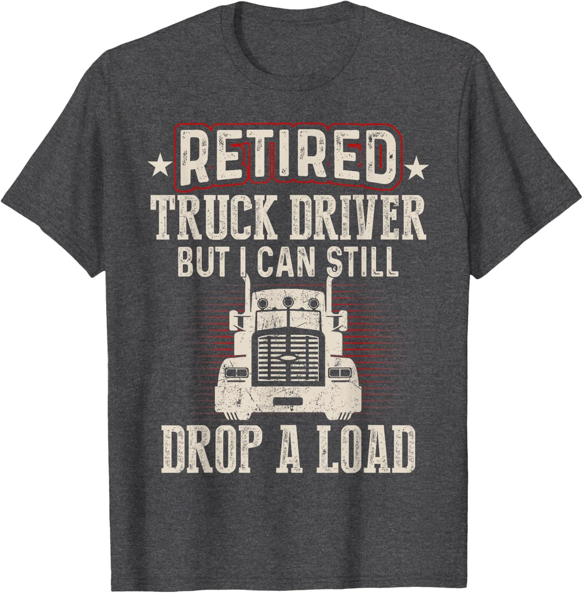 Retired Truck Driver Drop A Load Trucker Retirement Gift T-Shirt - Dark Heather Grey