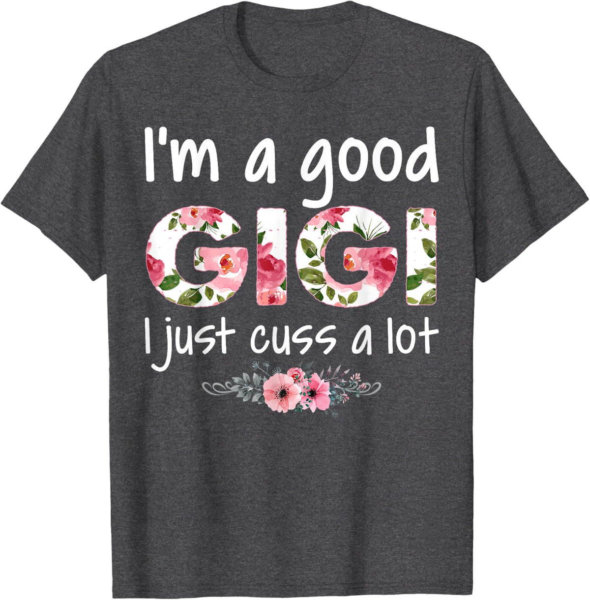 I'M A GOOD GIGI I JUST CUSS A LOT TSHIRT - Dark Heather Grey