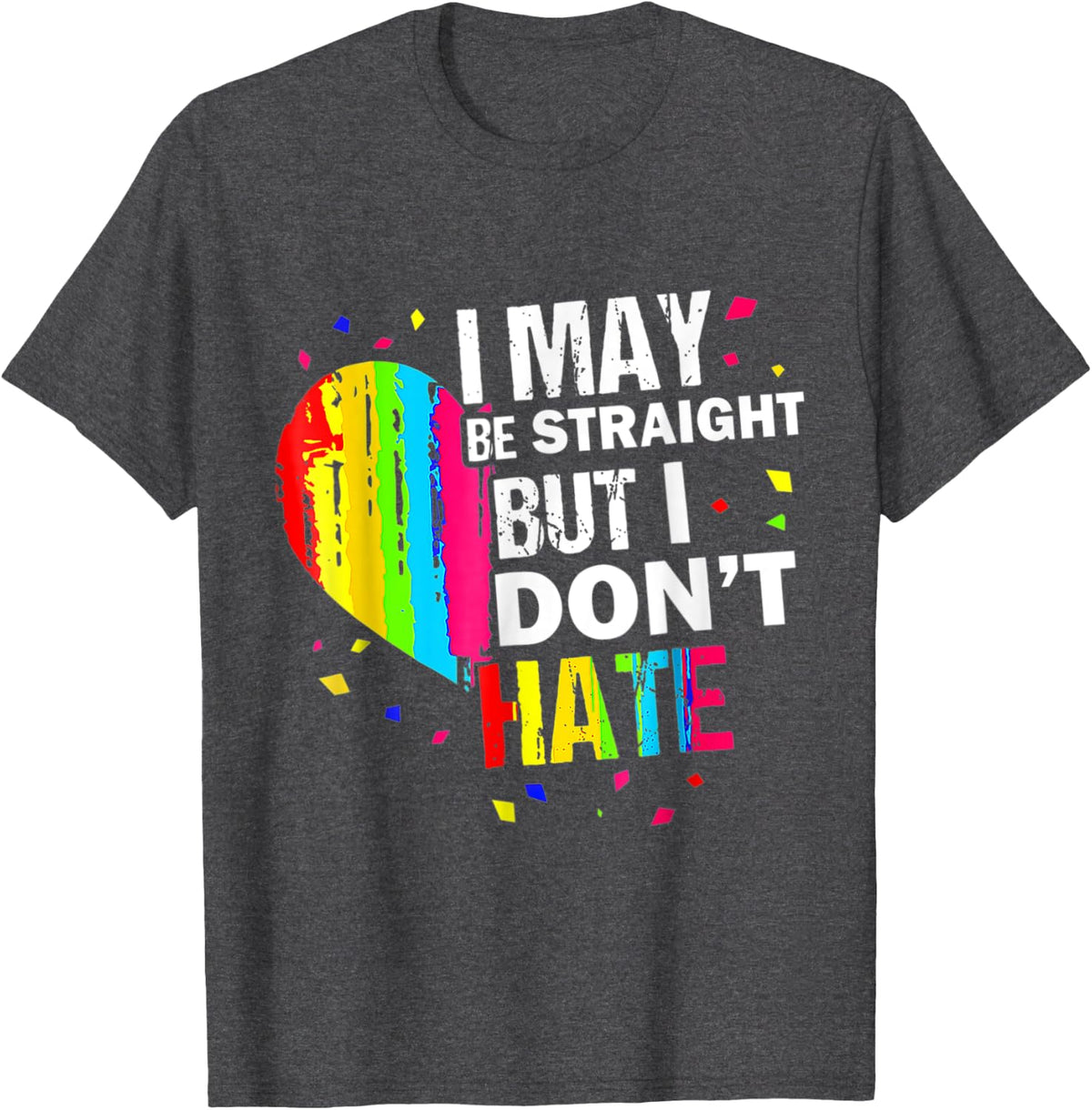 I May Be Straight But I Don't Hate Gay Pride Gay LGBT T-Shirt - Dark Heather Grey