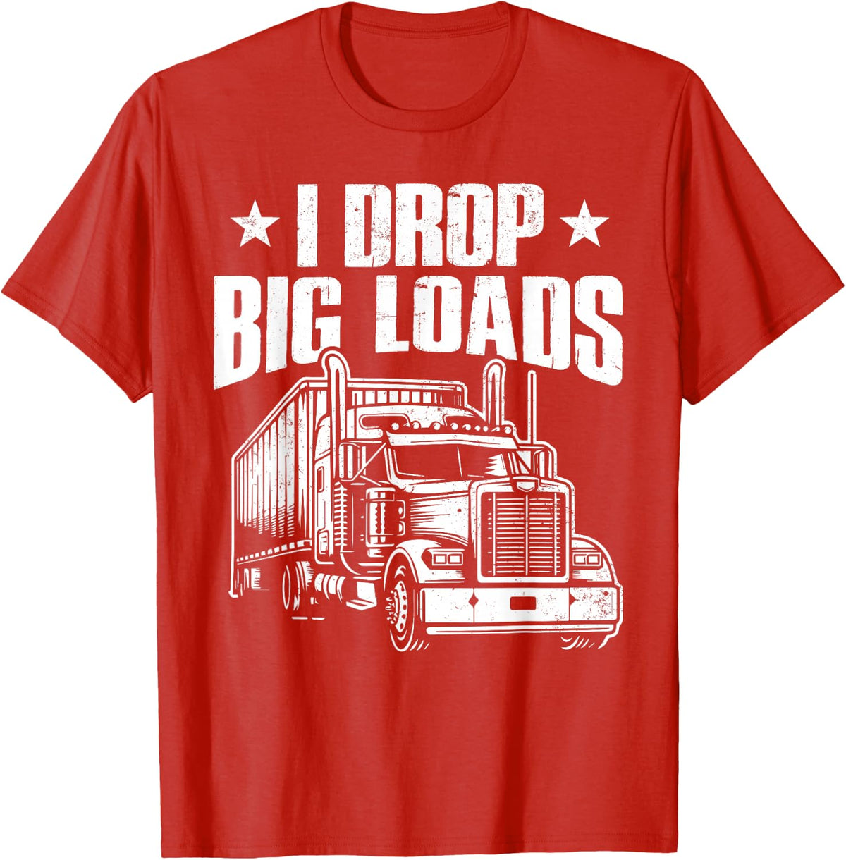 I Drop Big Loads Trucking Funny Semi Truck Driver Tees T Shirts for Men Women - Red