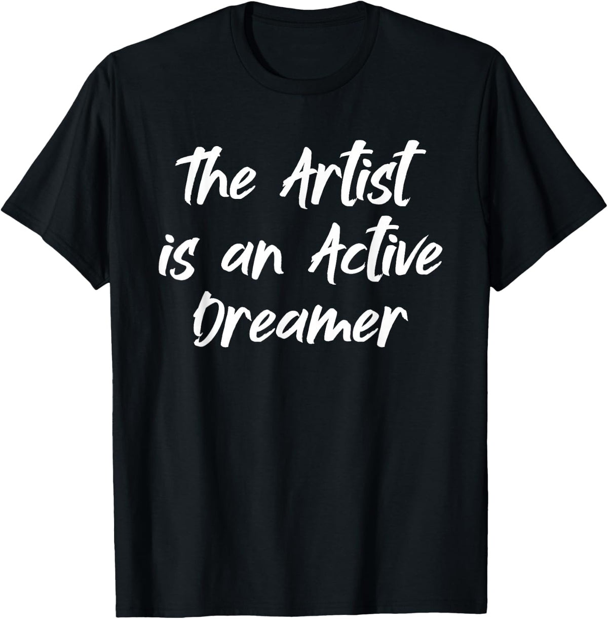 The Artist is an Active Dreamer Creative Art Lover Saying T-Shirt - Black