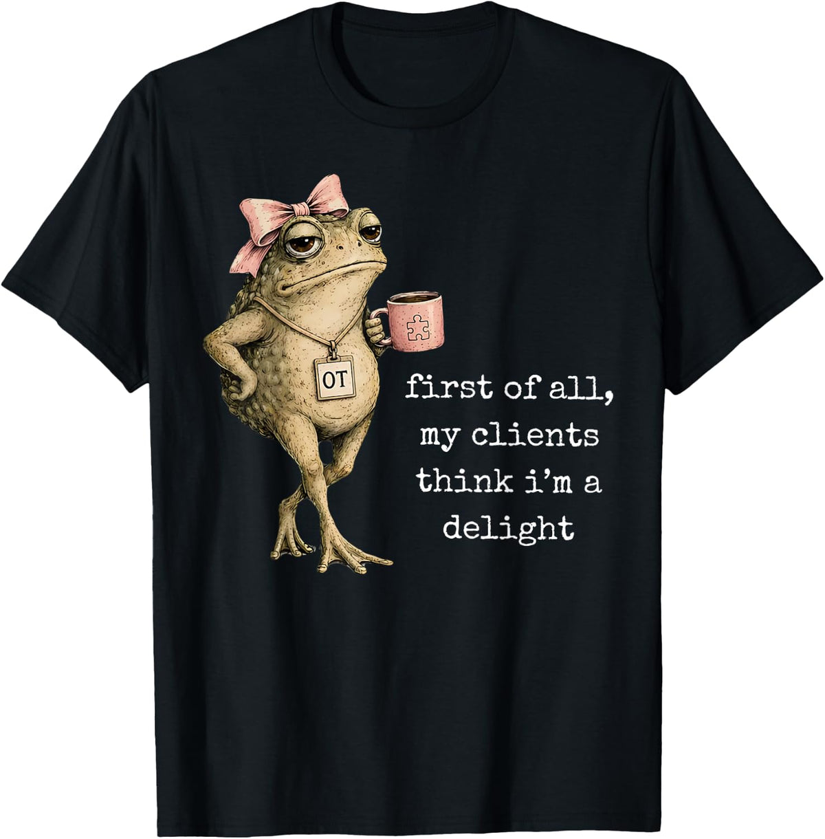 First of All My Clients Think Im A Delight Frog OT Therapist T-Shirt - Black