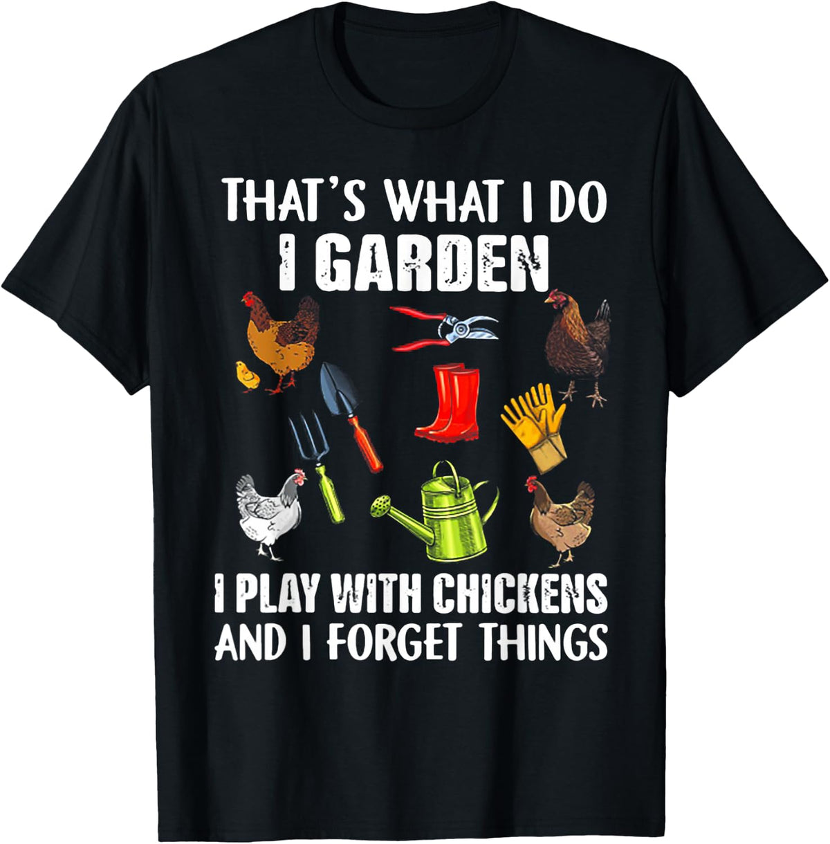 That's What I Do I Garden I Play With Chickens T-Shirt - Black