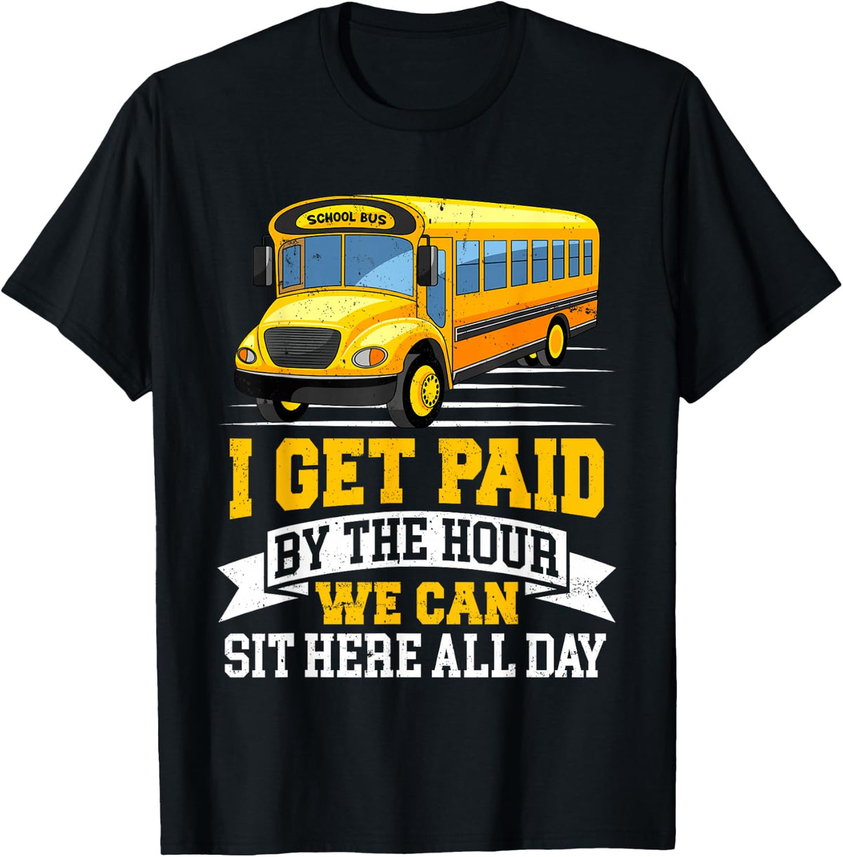 I Get Paid By The Hour We Can Sit Here - School Bus Driver T-Shirt - Black